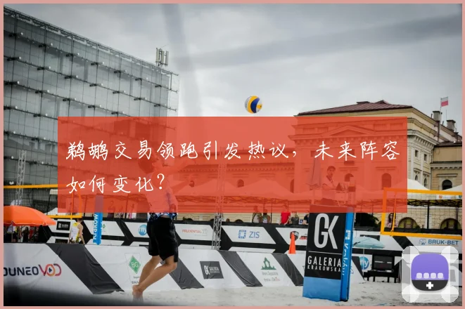 鹈鹕交易领跑引发热议,未来阵容如何变化?