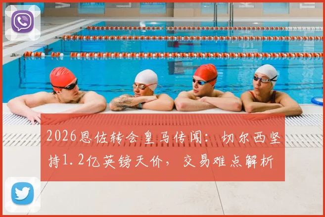 2026恩佐转会皇马传闻：切尔西坚持1.2亿英镑天价，交易难点解析